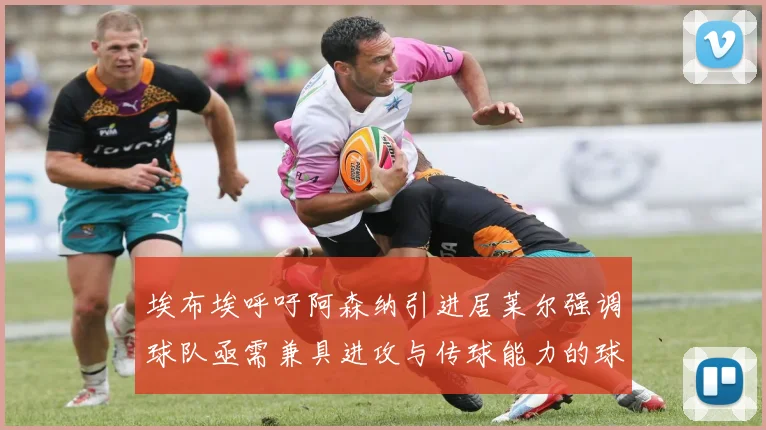埃布埃呼吁阿森纳引进居莱尔强调球队亟需兼具进攻与传球能力的球员